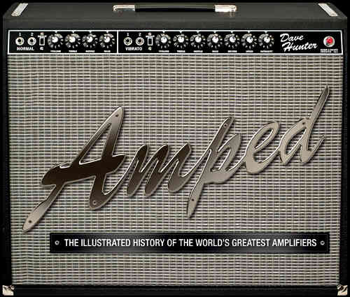 Amped The Illustrated History Of The Worlds Greatest Amplifiers